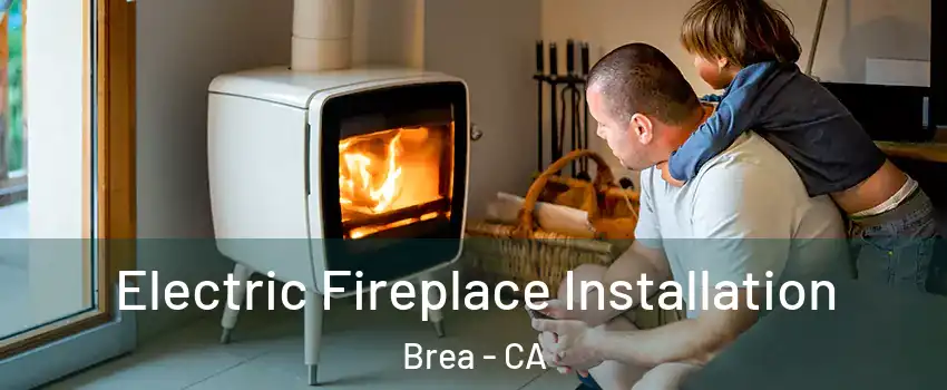  Electric Fireplace Installation Brea - CA