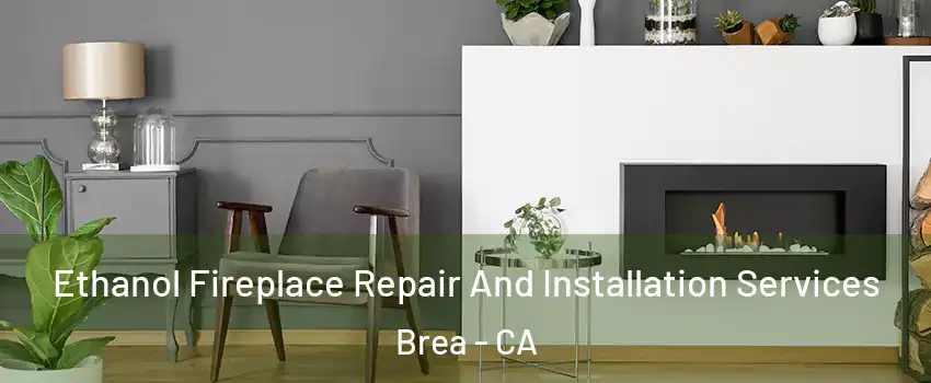  Ethanol Fireplace Repair And Installation Services Brea - CA