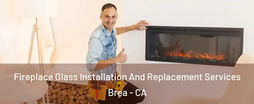  Fireplace Glass Installation And Replacement Services Brea - CA