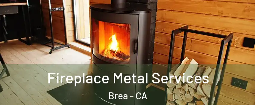  Fireplace Metal Services Brea - CA