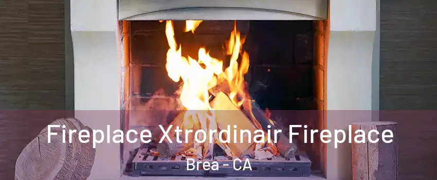  Fireplace Xtrordinair Fireplace Brea - CA