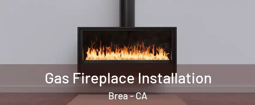  Gas Fireplace Installation Brea - CA