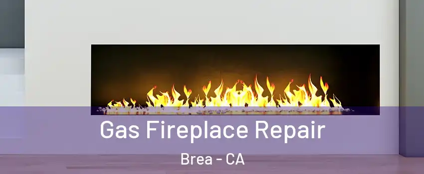  Gas Fireplace Repair Brea - CA