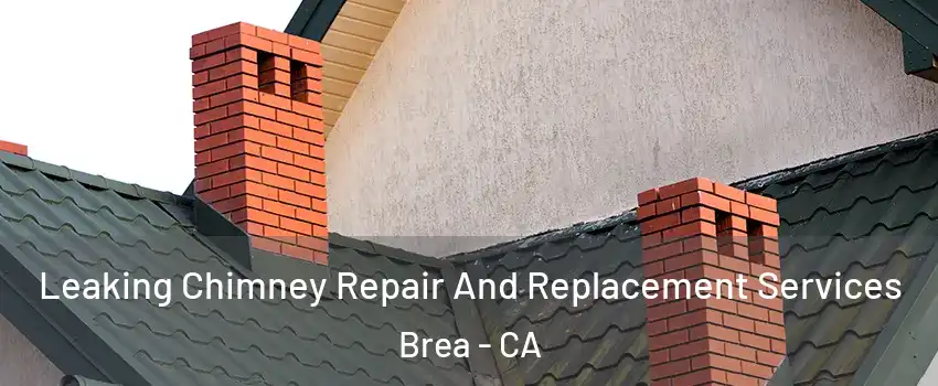  Leaking Chimney Repair And Replacement Services Brea - CA