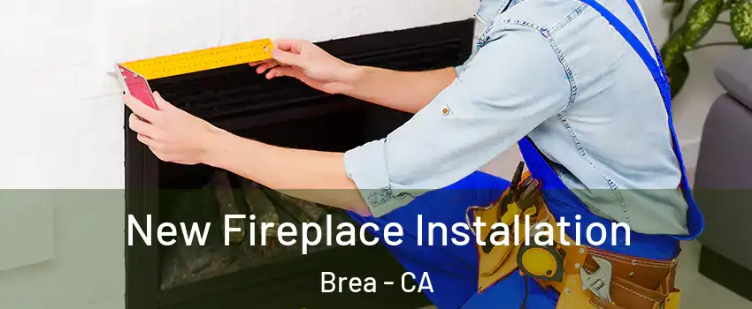 New Fireplace Installation Brea - CA