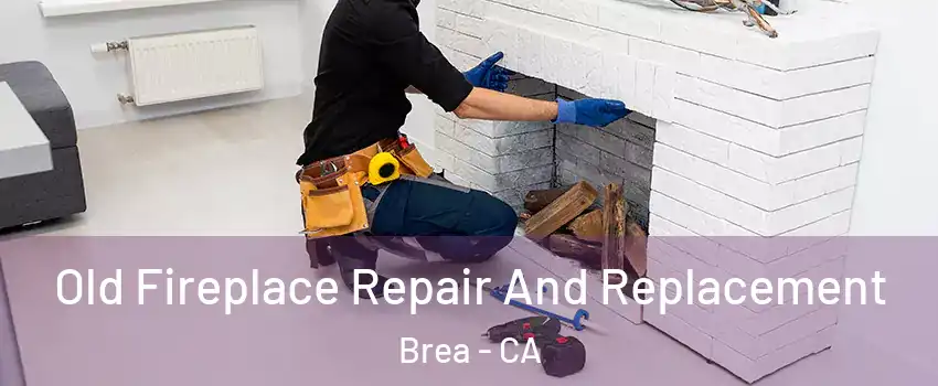  Old Fireplace Repair And Replacement Brea - CA