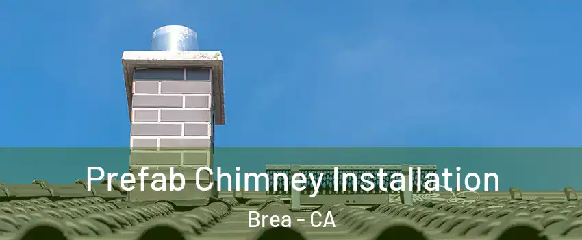  Prefab Chimney Installation Brea - CA