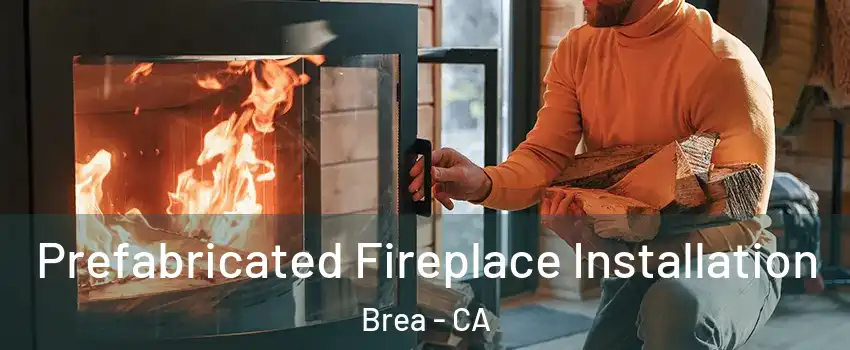  Prefabricated Fireplace Installation Brea - CA