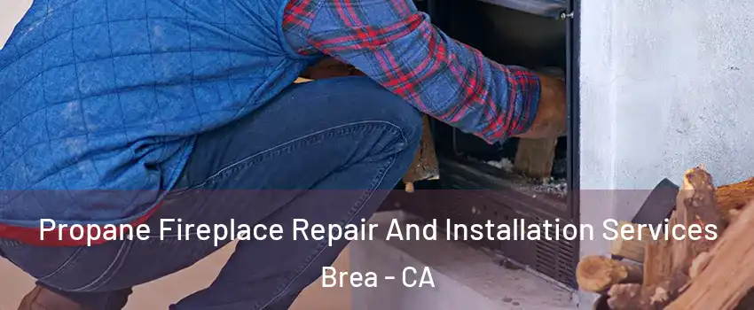  Propane Fireplace Repair And Installation Services Brea - CA