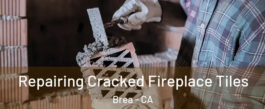  Repairing Cracked Fireplace Tiles Brea - CA
